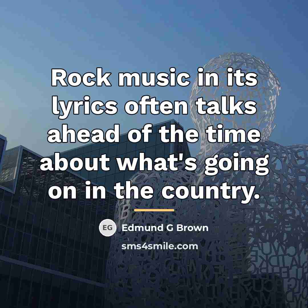 “Rock music in its lyrics often talks ahead of the…” quote by Edmund G Brown