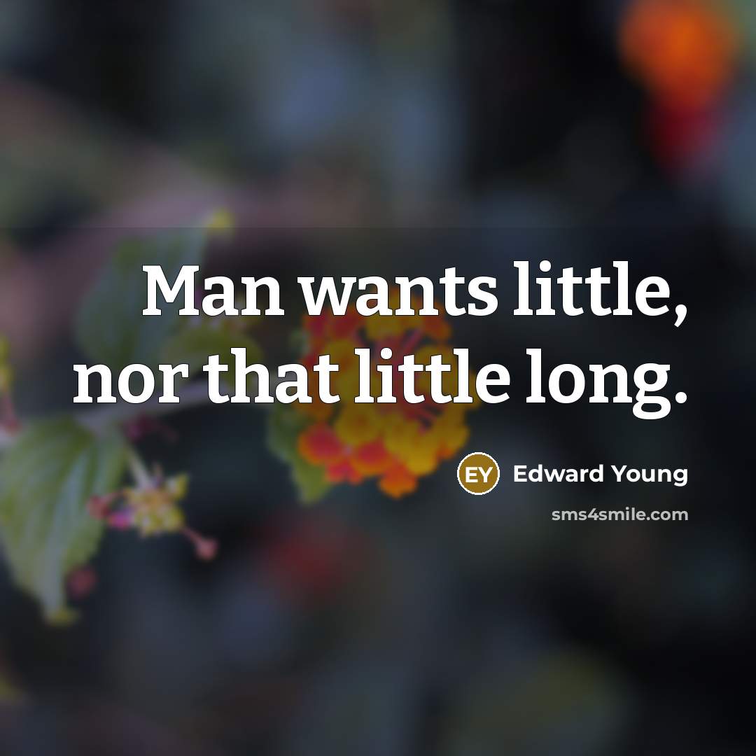 “Man wants little, nor that little long.…” quote by Edward Young