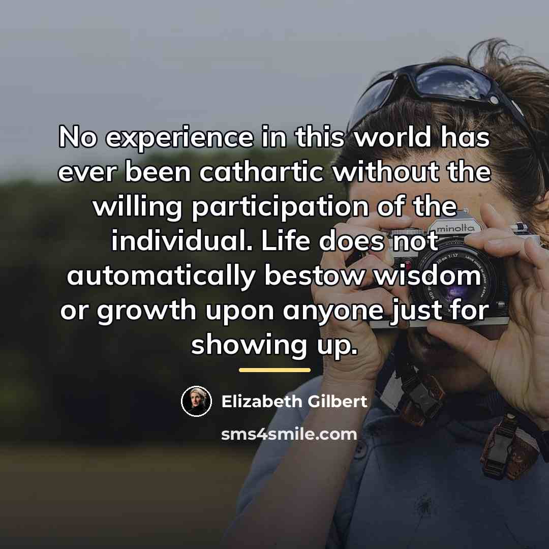 “No experience in this world has ever been cathartic without…” quote by Elizabeth Gilbert