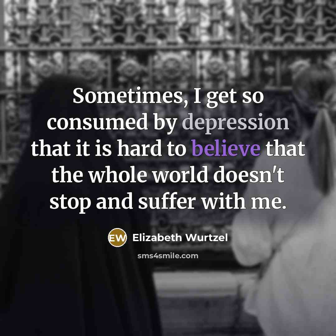 “Sometimes, I get so consumed by depression that it is…” quote by Elizabeth Wurtzel