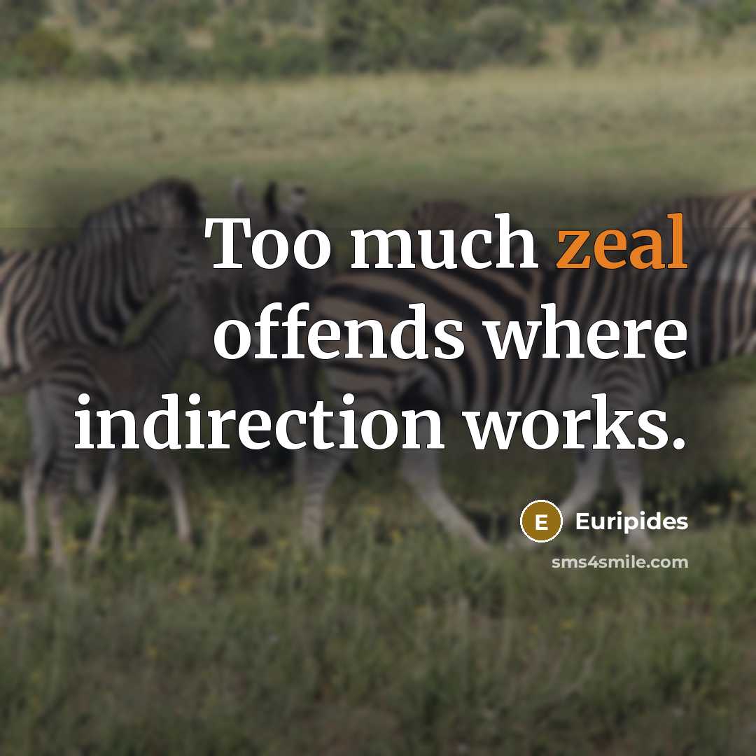 “Too much zeal offends where indirection works.…” quote by Euripides