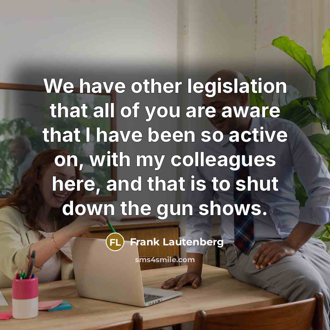 “We have other legislation that all of you are aware…” quote by Frank Lautenberg