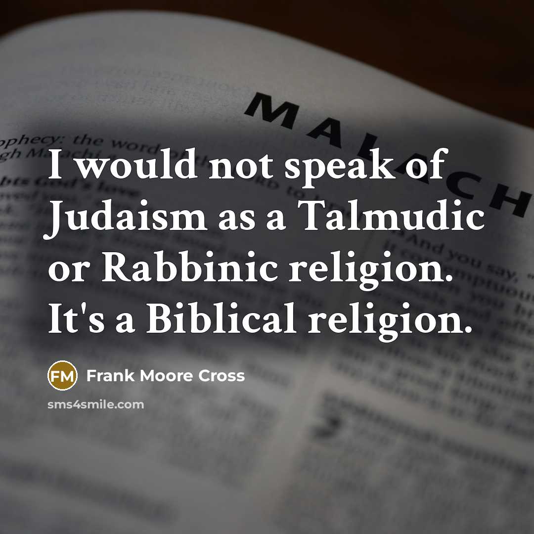 “I would not speak of Judaism as a Talmudic or…” quote by Frank Moore Cross