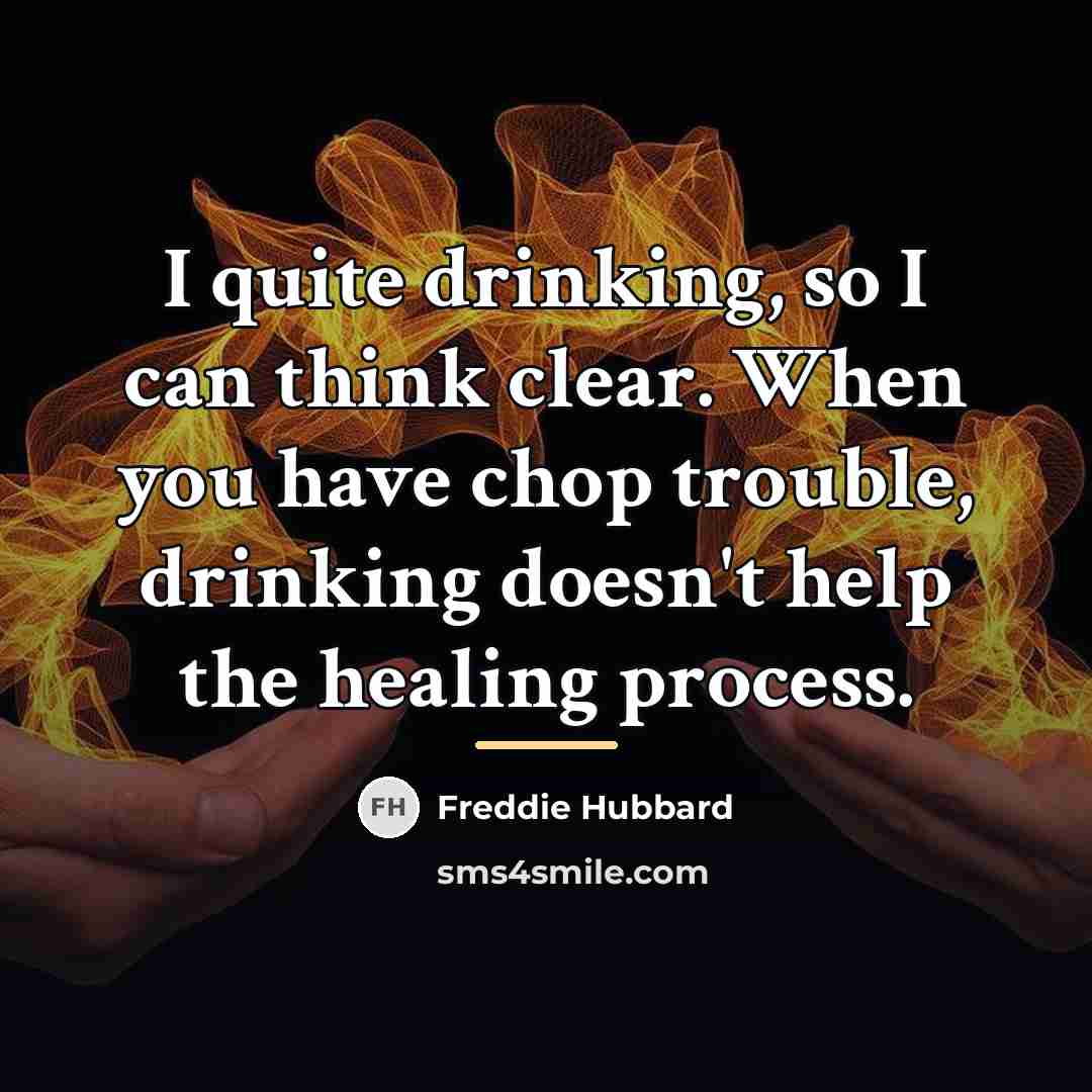 “I quite drinking, so I can think clear. When you…” quote by Freddie Hubbard