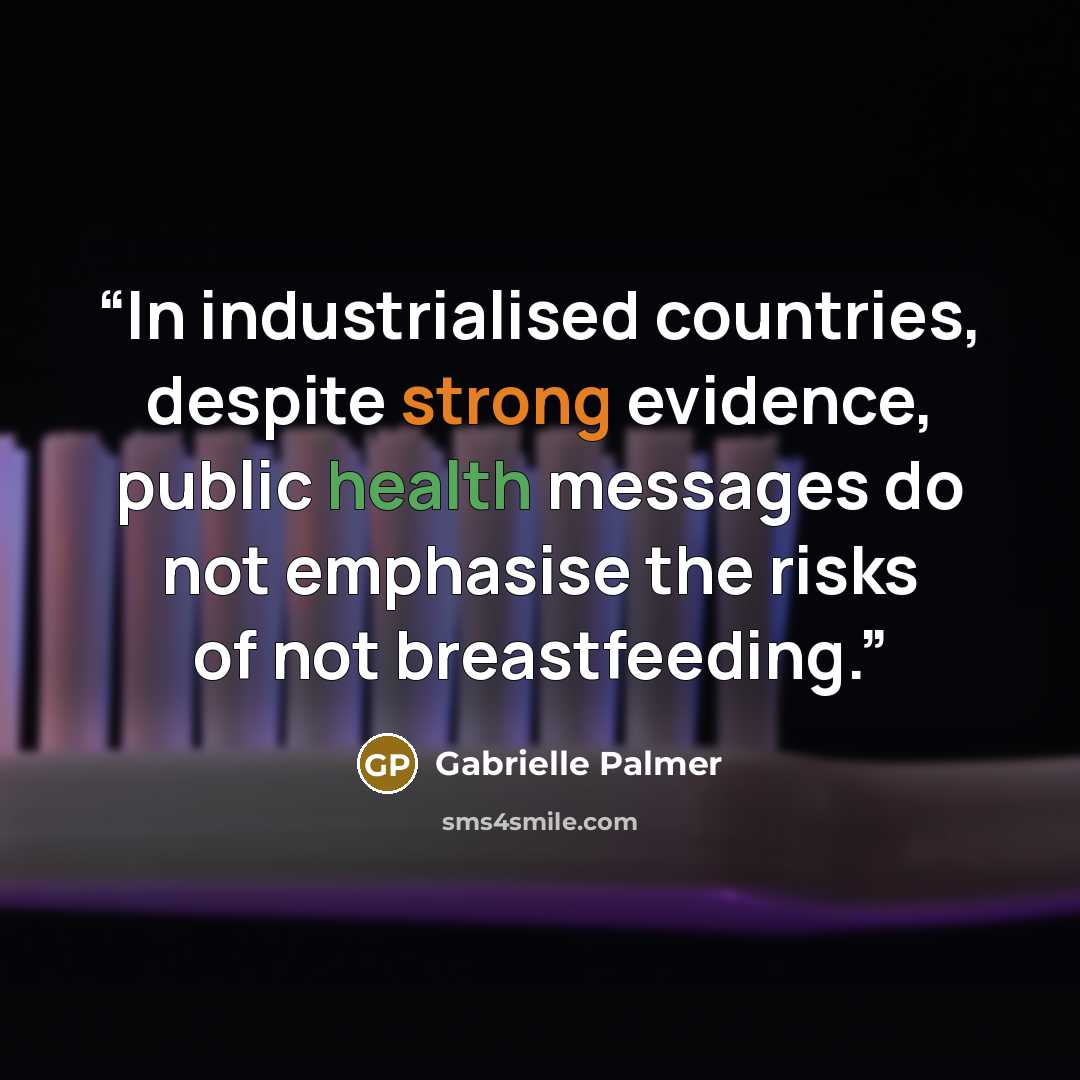 “In industrialised countries, despite strong evidence, public health messages do not emphasise the risks of not breastfeeding.” quote by Gabrielle Palmer