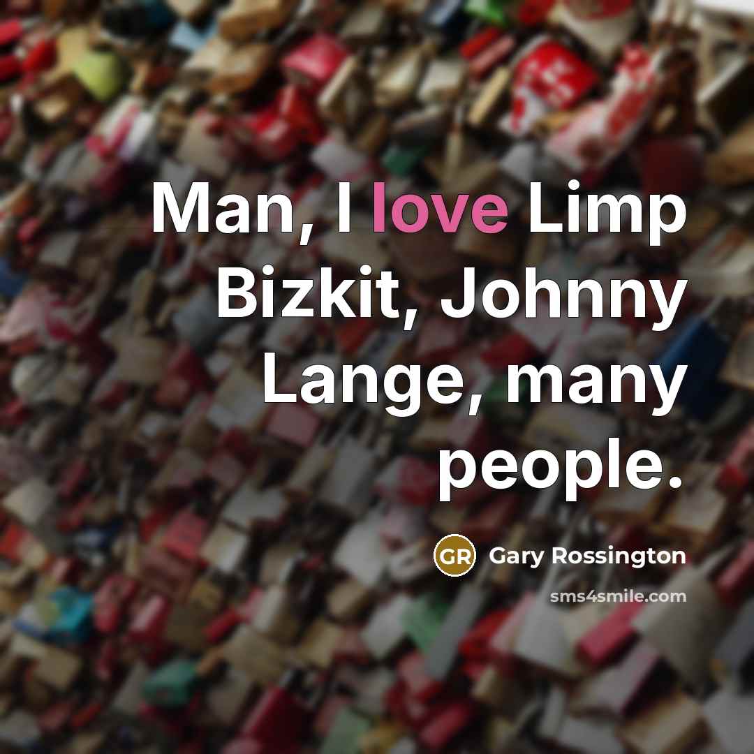 “Man, I love Limp Bizkit, Johnny Lange, many people.…” quote by Gary Rossington