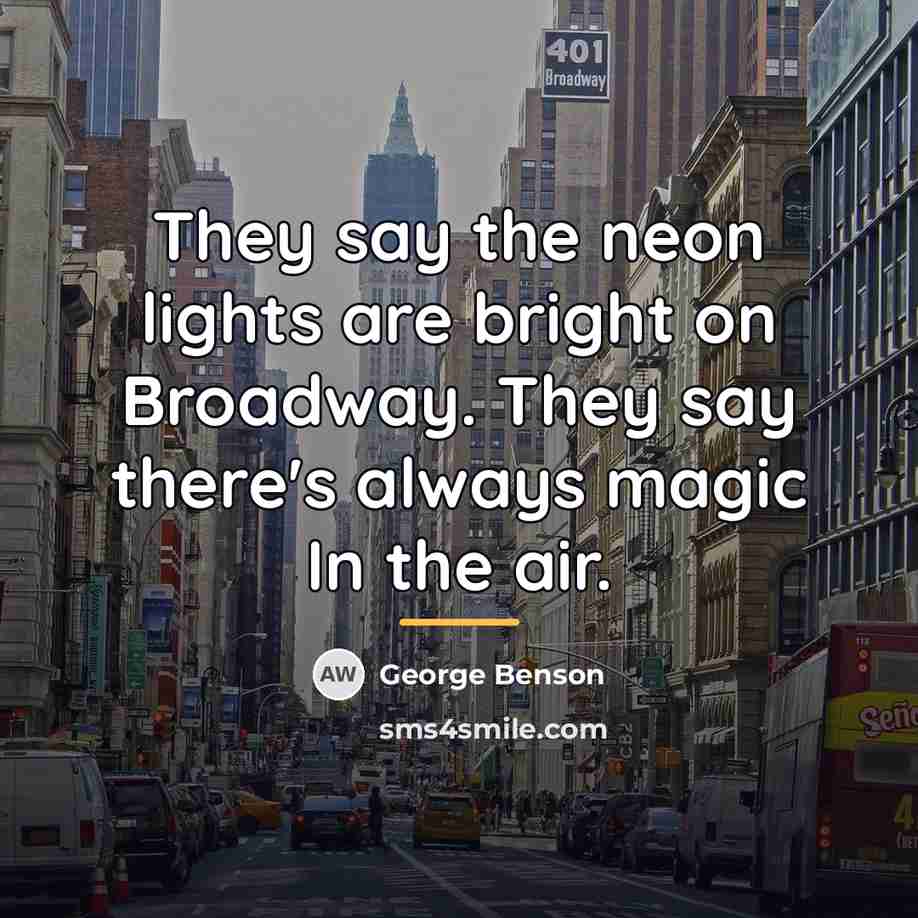 “They say the neon lights are bright on Broadway. They…” quote by George Benson