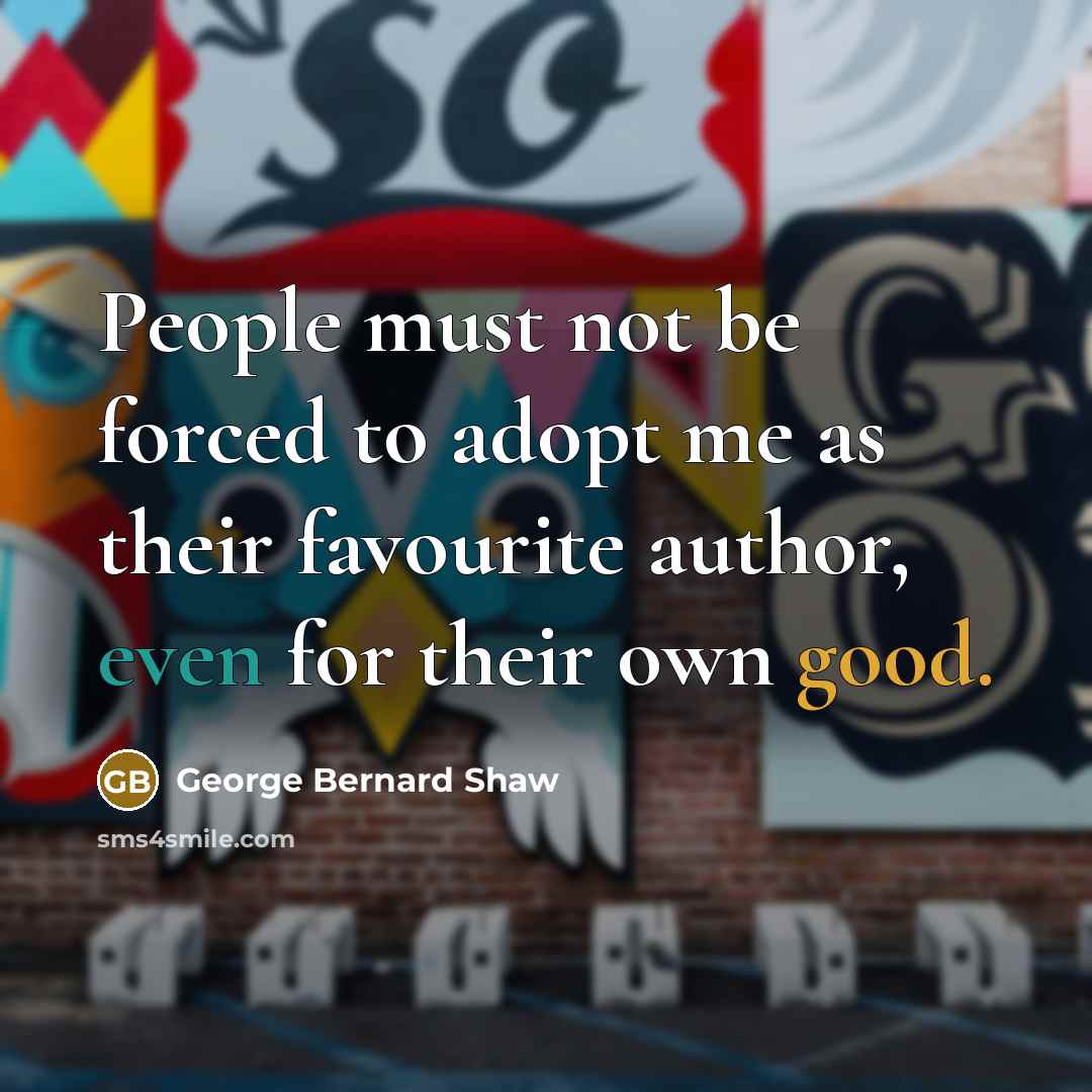 “People must not be forced to adopt me as their…” quote by George Bernard Shaw