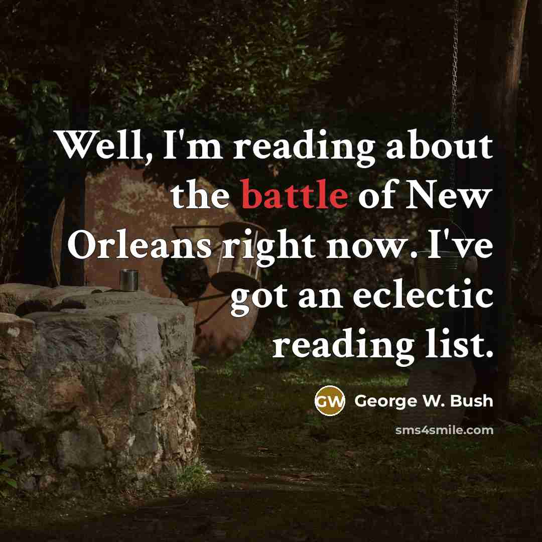 “Well, I'm reading about the battle of New Orleans right…” quote by George W. Bush