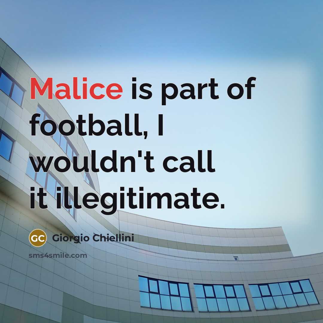 “Malice is part of football, I wouldn't call it illegitimate.…” quote by Giorgio Chiellini