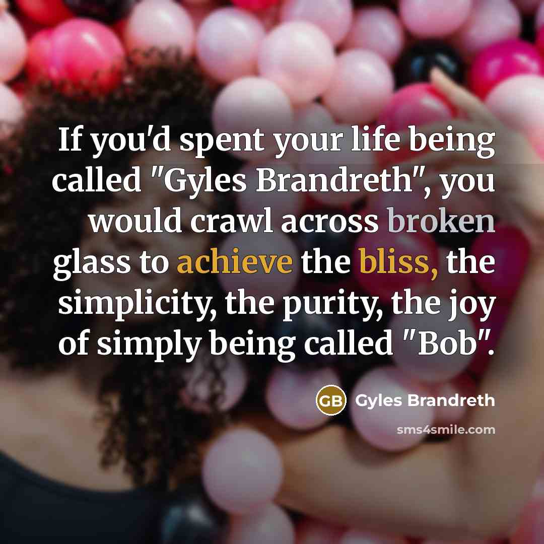 “If you'd spent your life being called "Gyles Brandreth", you…” quote by Gyles Brandreth