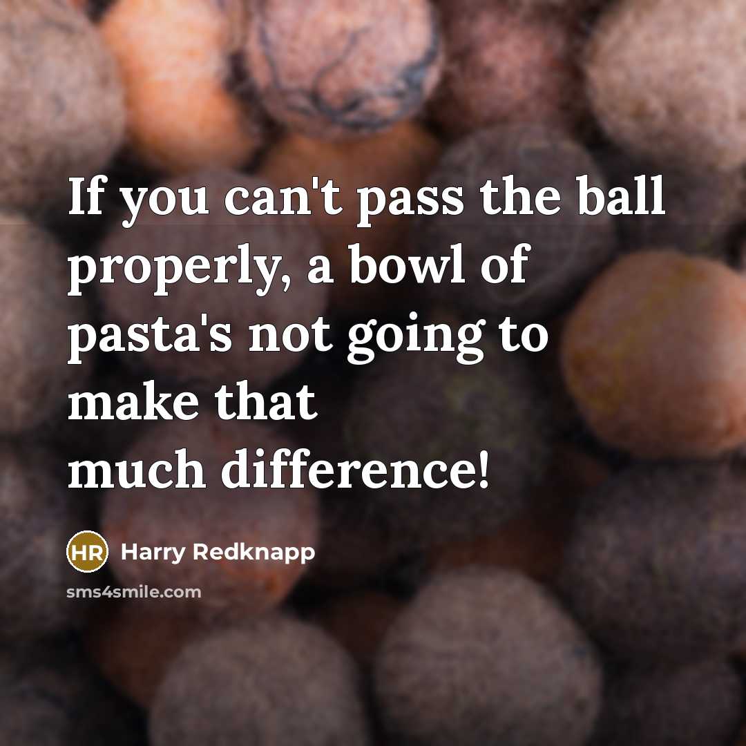 “If you can't pass the ball properly, a bowl of…” quote by Harry Redknapp
