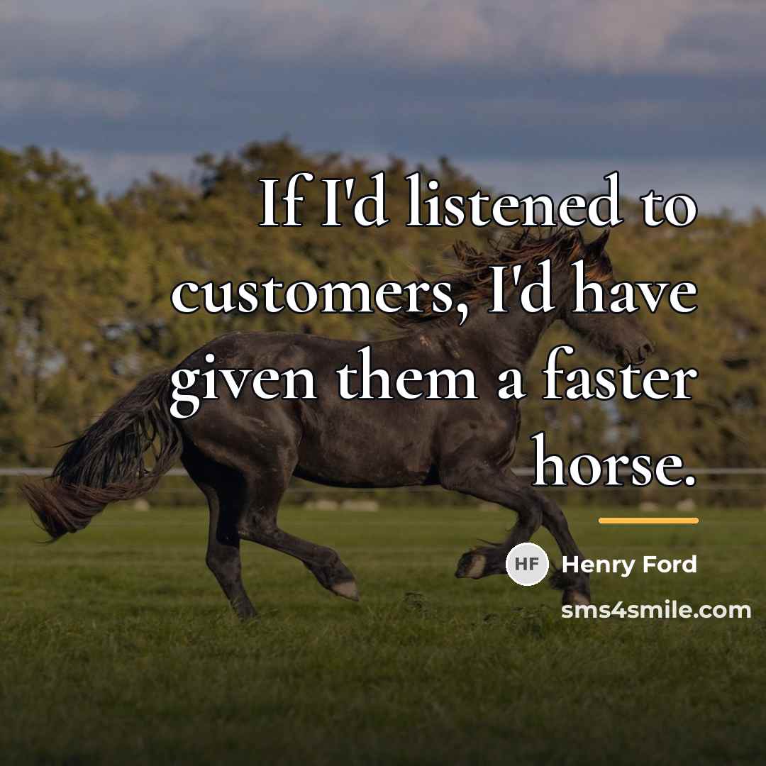 “If I'd listened to customers, I'd have given them a…” quote by Henry Ford