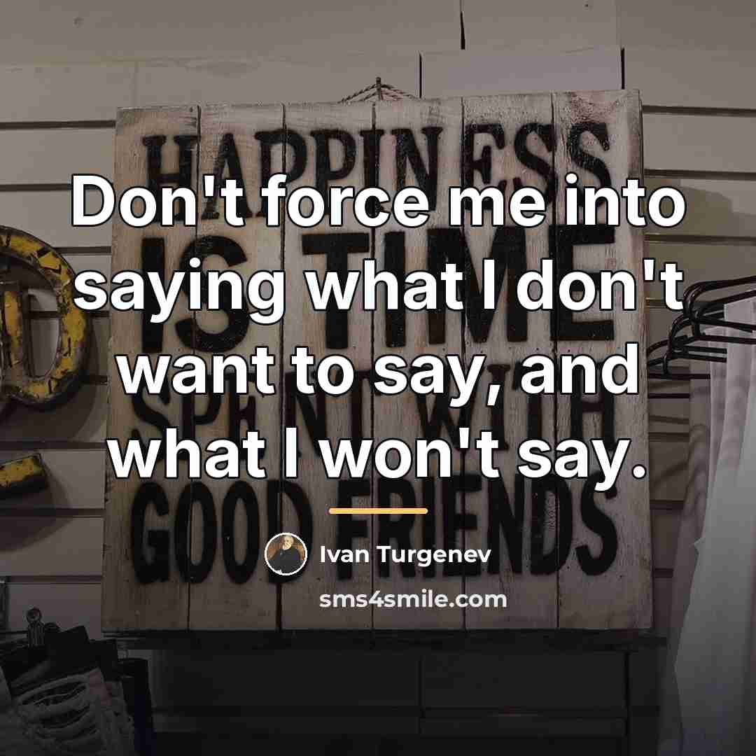 “Don't force me into saying what I don't want to…” quote by Ivan Turgenev