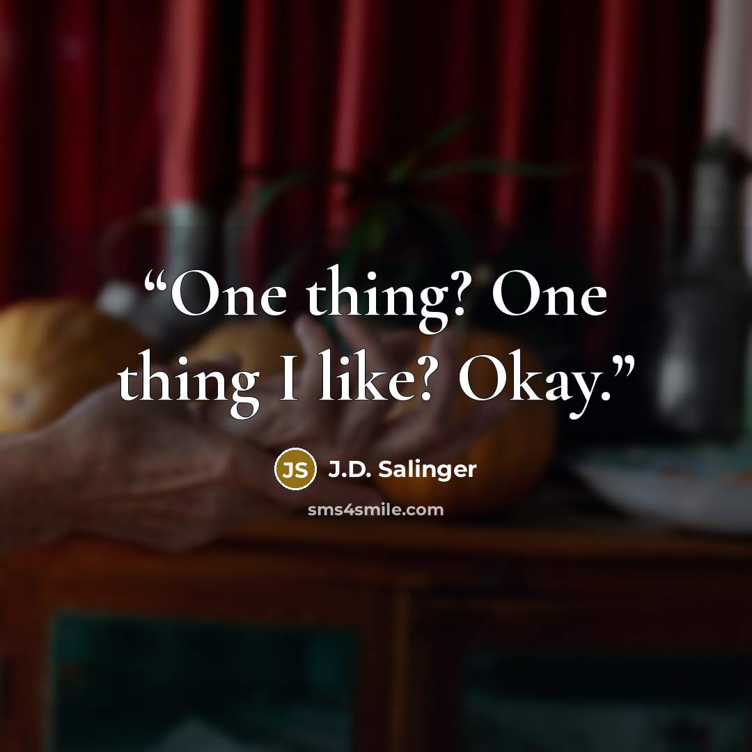 “One thing? One thing I like? Okay.” quote by J.D. Salinger