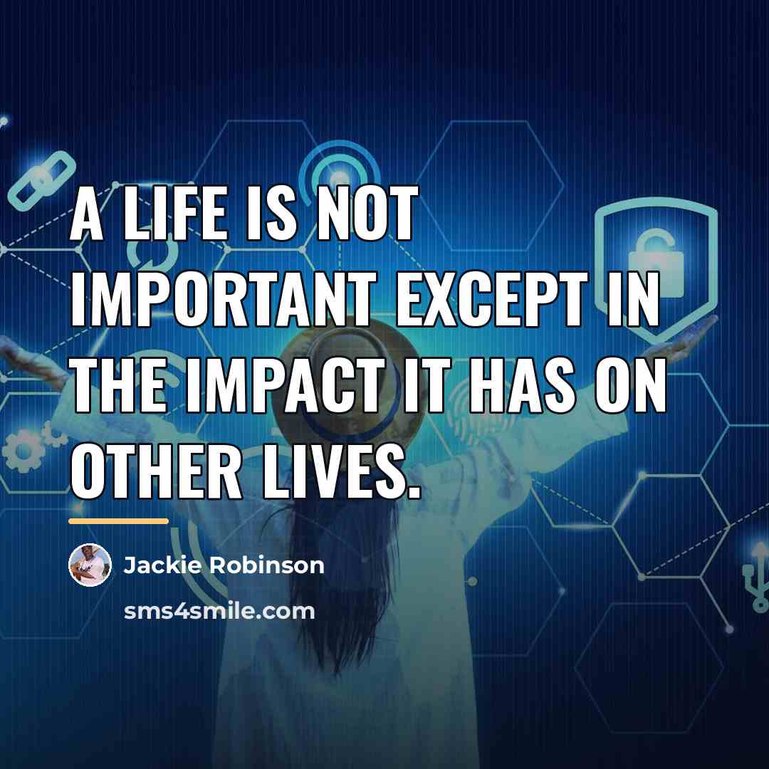 “A life is not important except in the impact it…” quote by Jackie Robinson