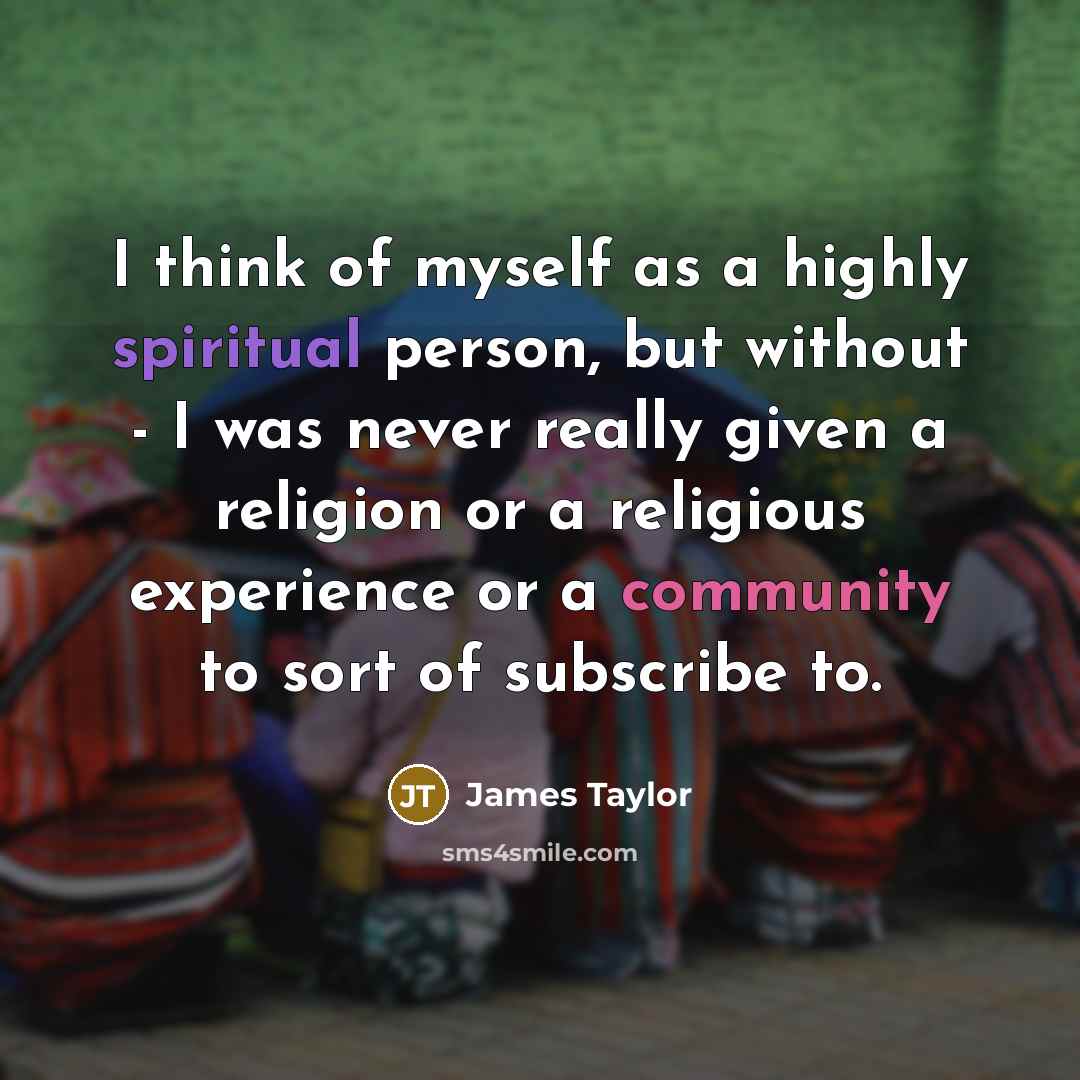 “I think of myself as a highly spiritual person, but…” quote by James Taylor