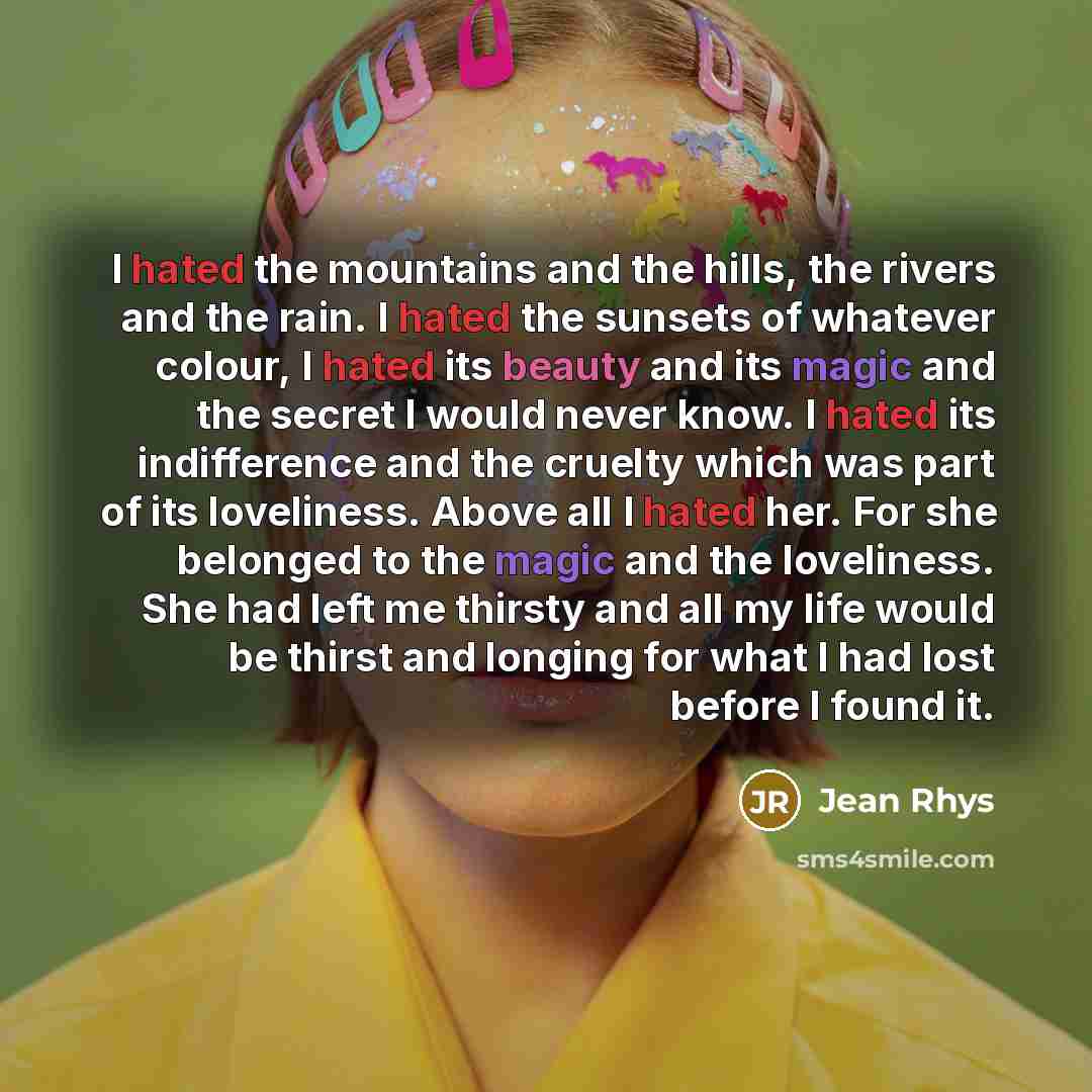 “I hated the mountains and the hills, the rivers and…” quote by Jean Rhys