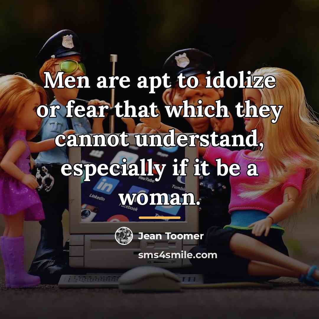 “Men are apt to idolize or fear that which they…” quote by Jean Toomer