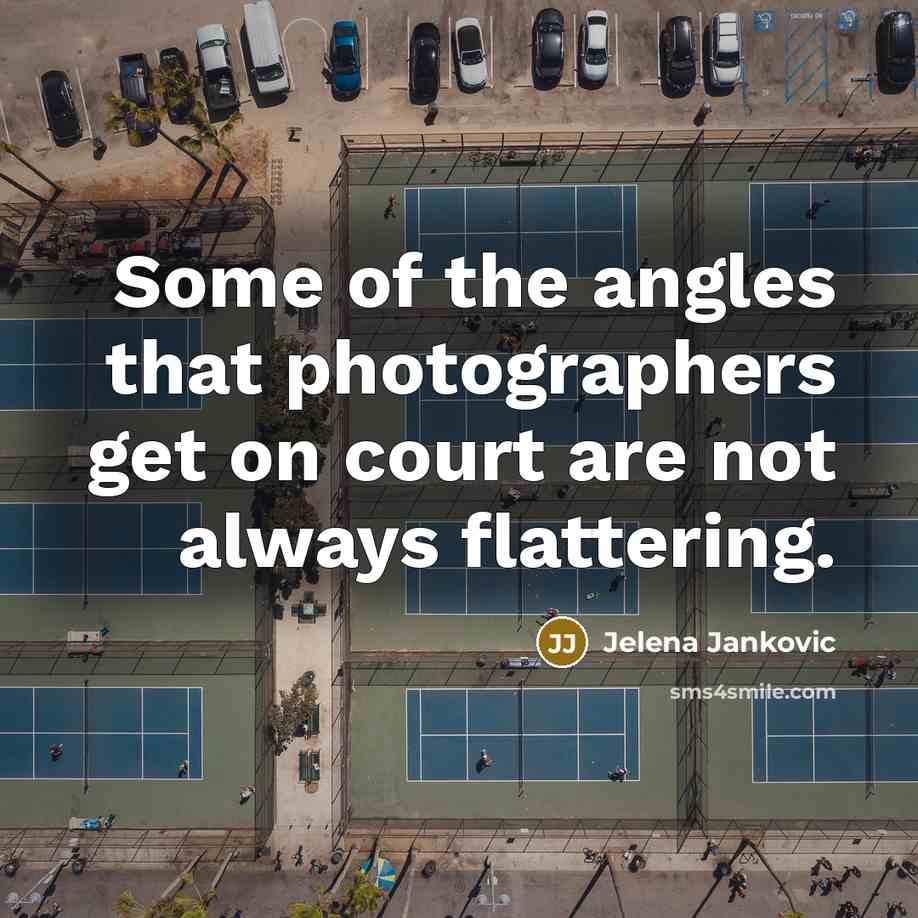“Some of the angles that photographers get on court are…” quote by Jelena Jankovic