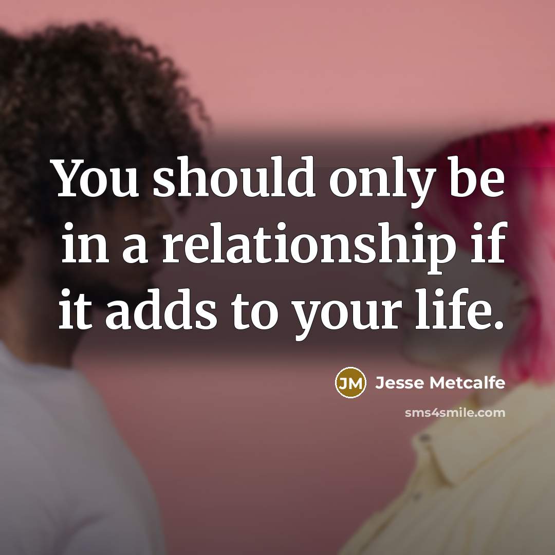 “You should only be in a relationship if it adds…” quote by Jesse Metcalfe
