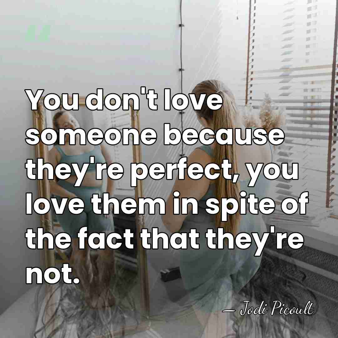 You don't love someone because they're perfect, you love them in spite&hellip; - Jodi Picoult