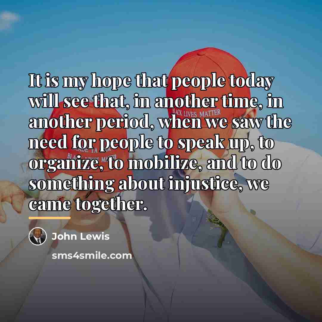 “It is my hope that people today will see that,…” quote by John Lewis