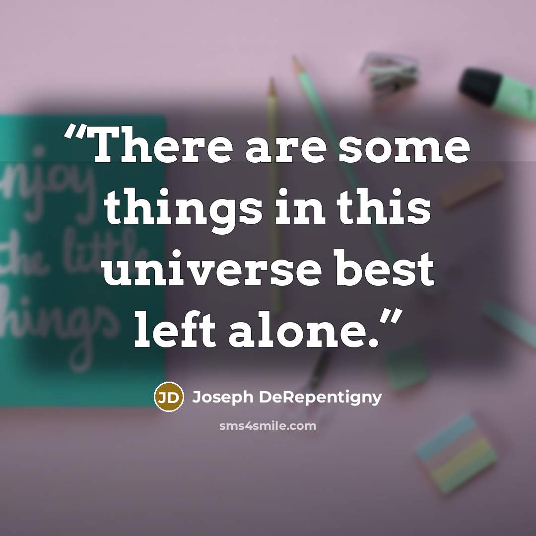 “There are some things in this universe best left alone.” quote by Joseph DeRepentigny