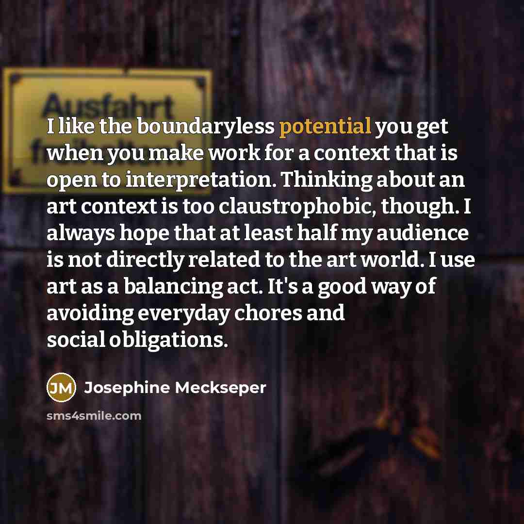 “I like the boundaryless potential you get when you make…” quote by Josephine Meckseper