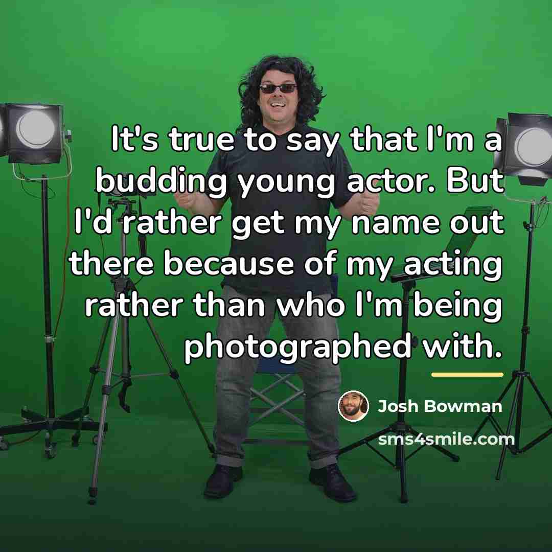 “It's true to say that I'm a budding young actor.…” quote by Josh Bowman