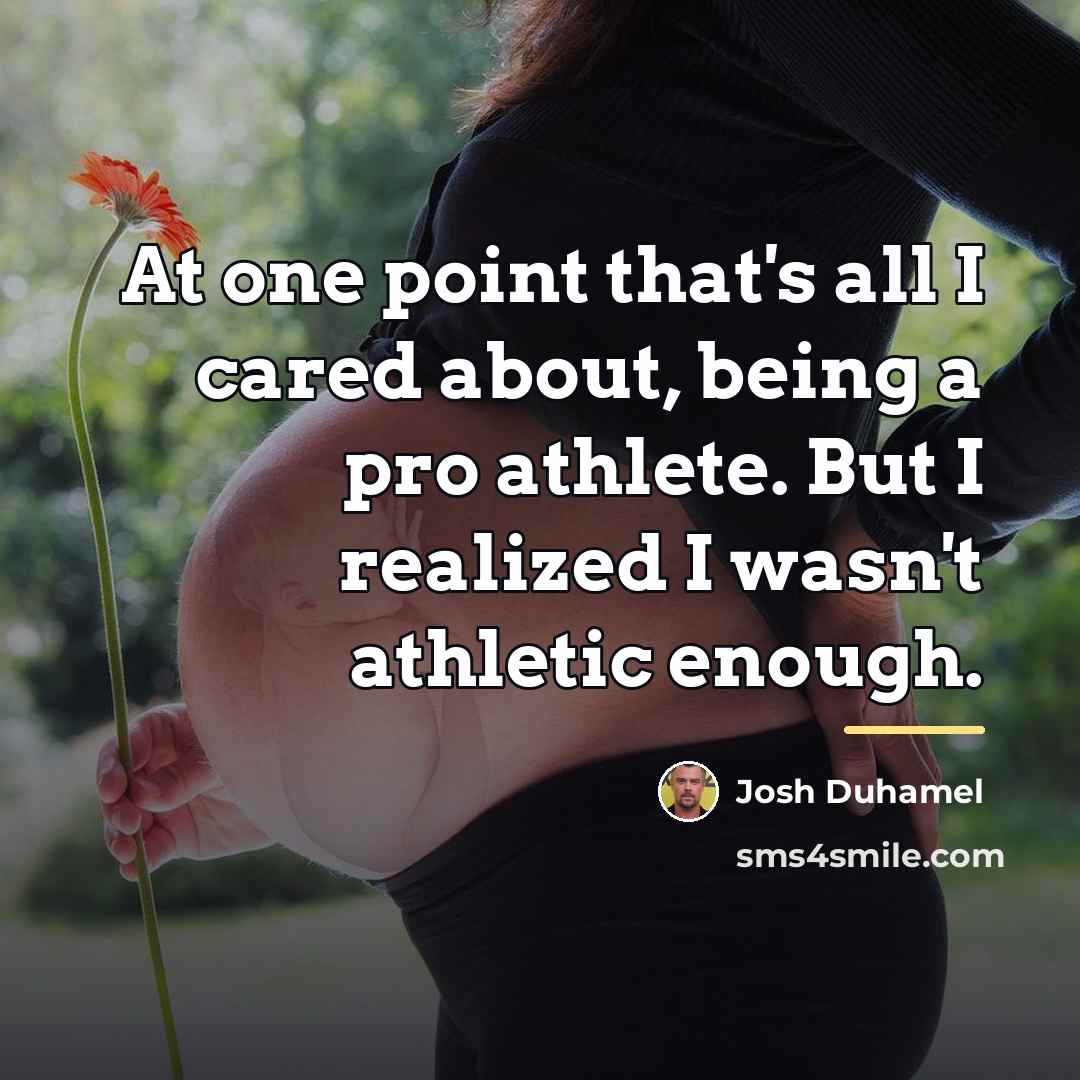 “At one point that's all I cared about, being a…” quote by Josh Duhamel