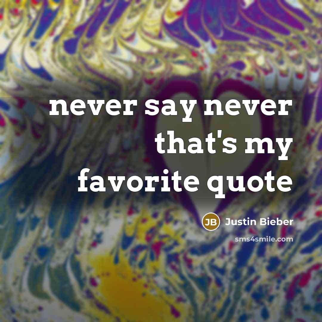 “never say never that's my favorite quote…” quote by Justin Bieber