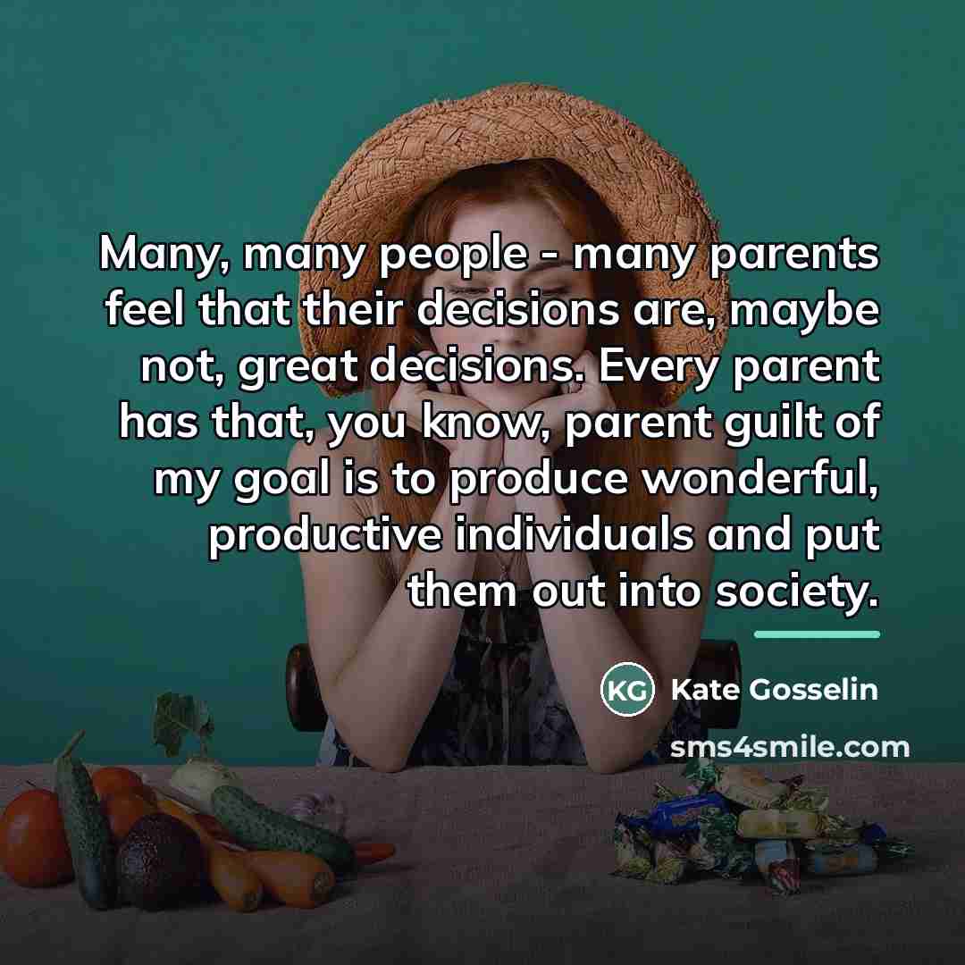 “Many, many people - many parents feel that their decisions…” quote by Kate Gosselin
