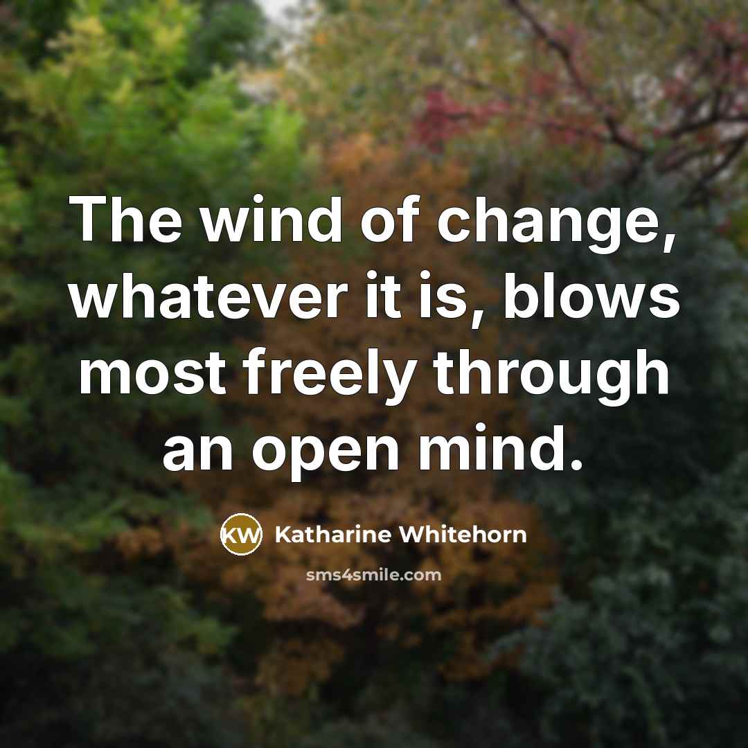 “The wind of change, whatever it is, blows most freely…” quote by Katharine Whitehorn
