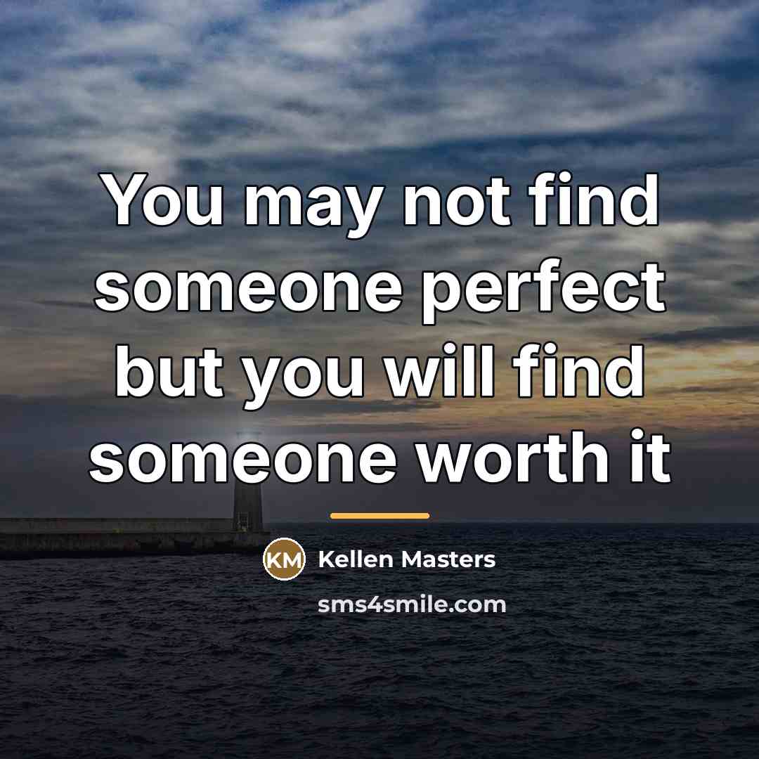 “You may not find someone perfect but you will find…” quote by Kellen Masters