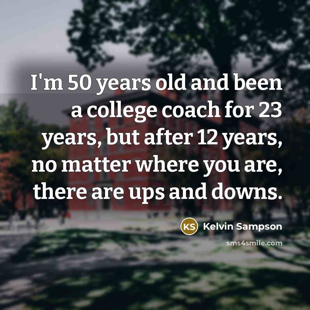 “I'm 50 years old and been a college coach for…” quote by Kelvin Sampson