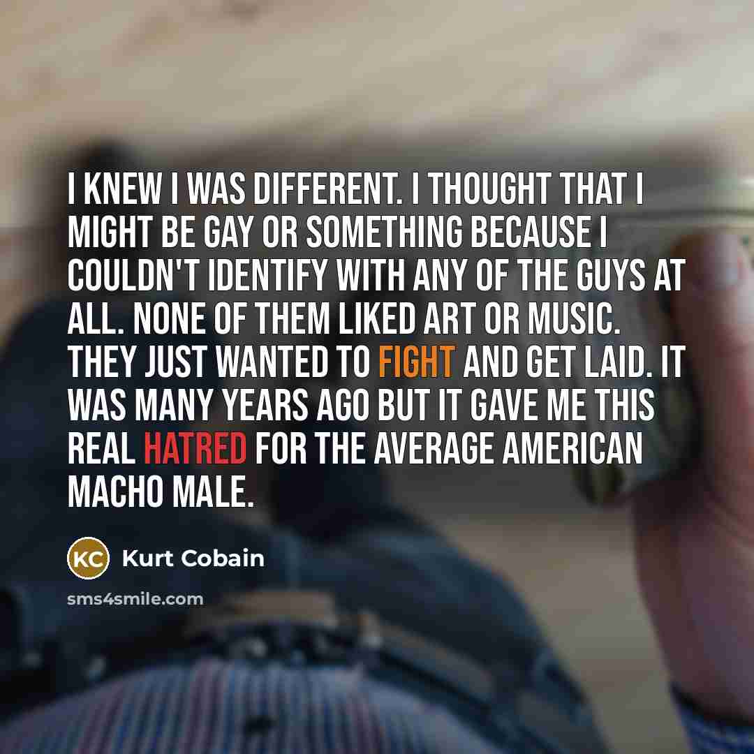 “I knew I was different. I thought that I might…” quote by Kurt Cobain