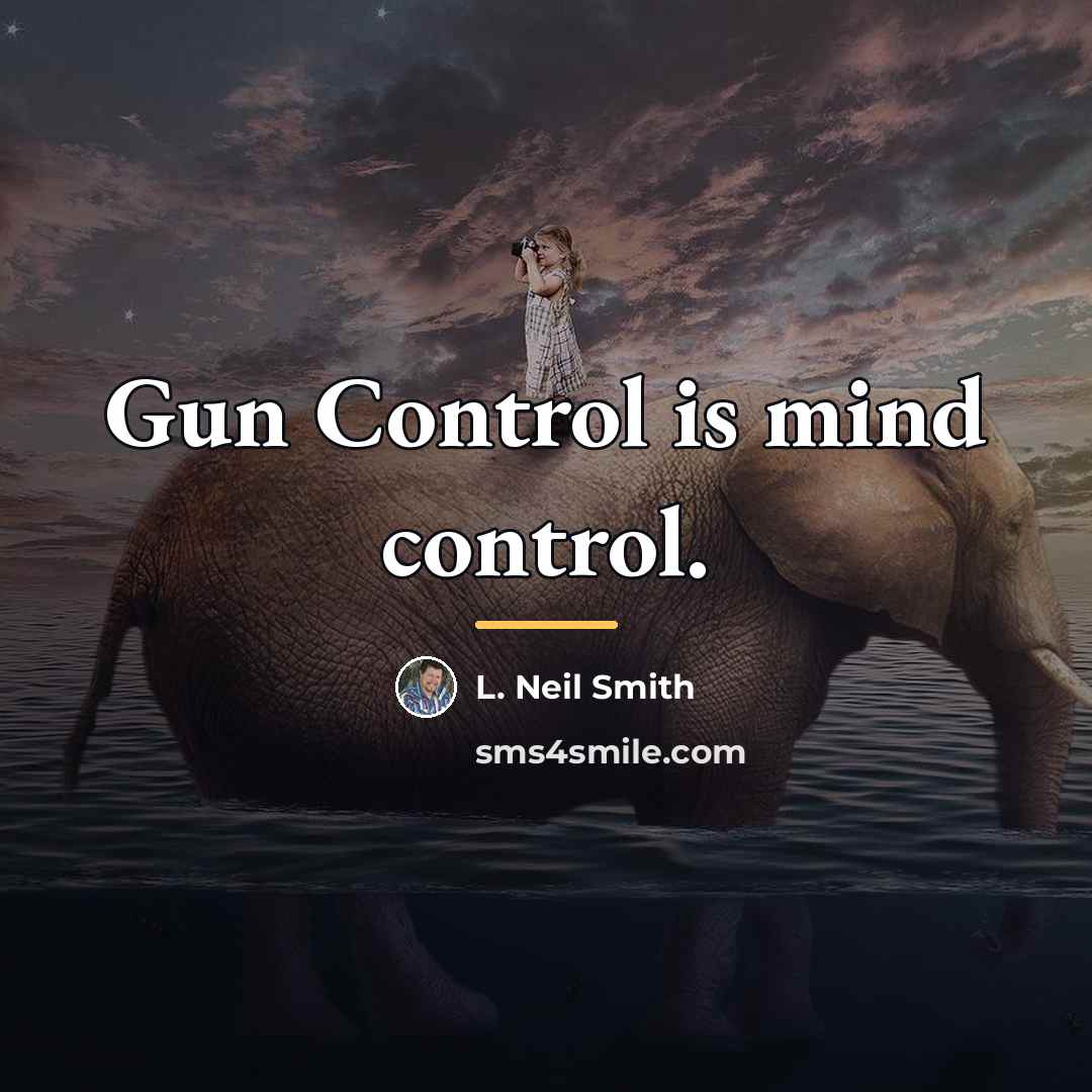 “Gun Control is mind control.…” quote by L. Neil Smith