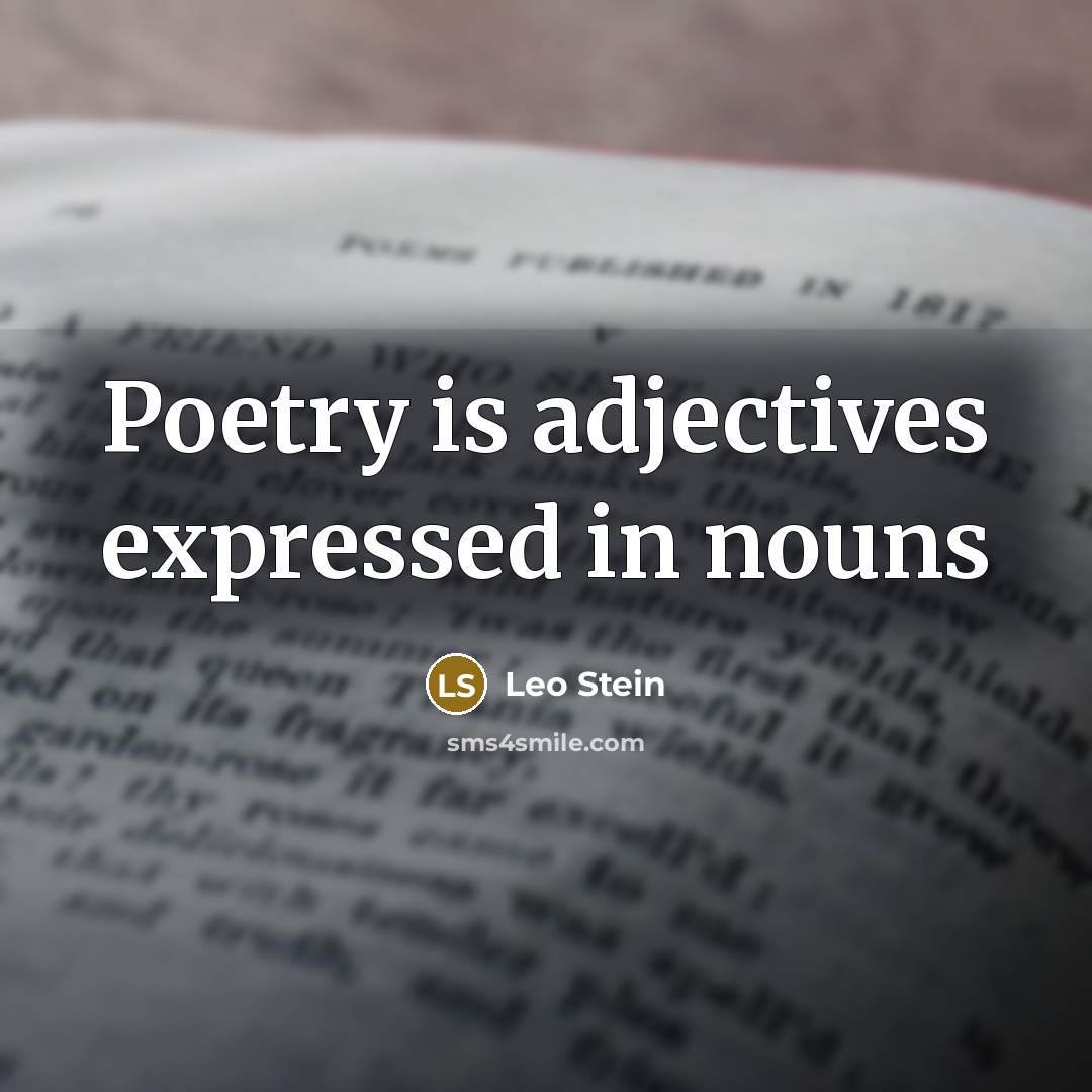 “Poetry is adjectives expressed in nouns…” quote by Leo Stein