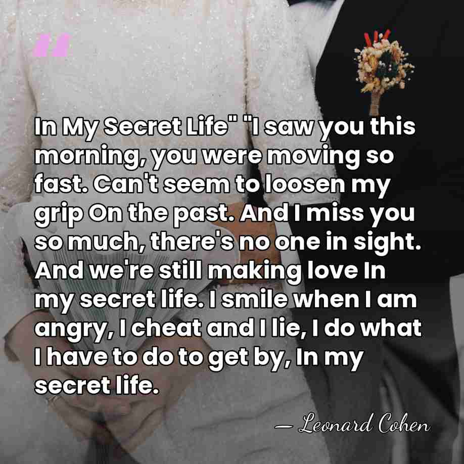 In My Secret Life" "I saw you this morning, you were moving&hellip; - Leonard Cohen