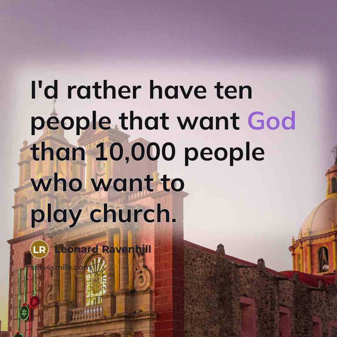 “I'd rather have ten people that want God than 10,000…” quote by Leonard Ravenhill