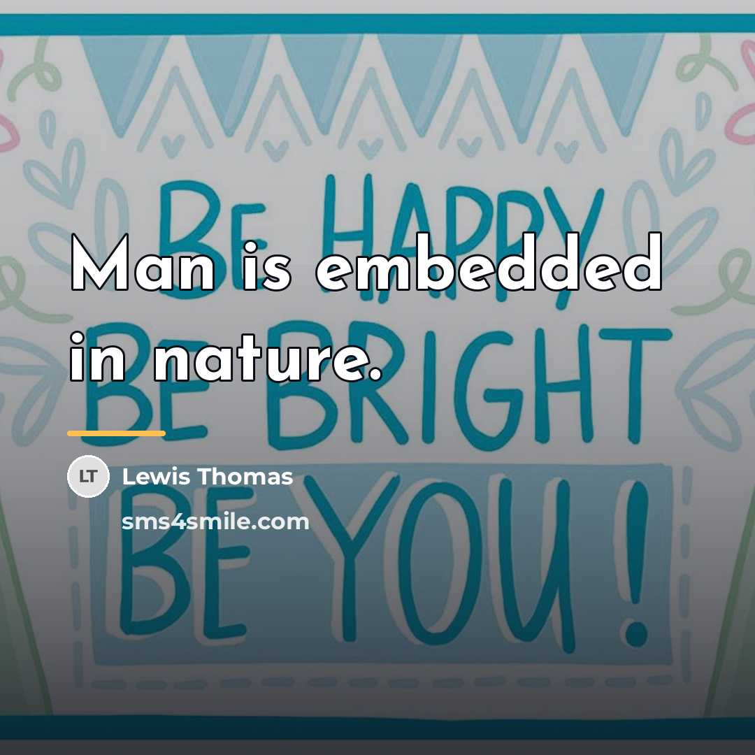 “Man is embedded in nature.…” quote by Lewis Thomas