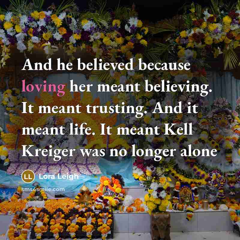 “And he believed because loving her meant believing. It meant…” quote by Lora Leigh
