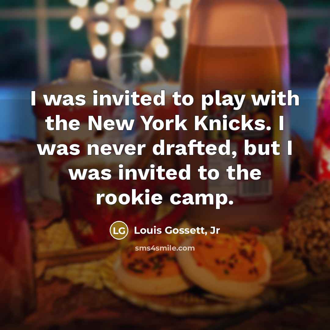 “I was invited to play with the New York Knicks. I was never drafted, but I was invited to the rookie camp.” quote by Louis Gossett, Jr