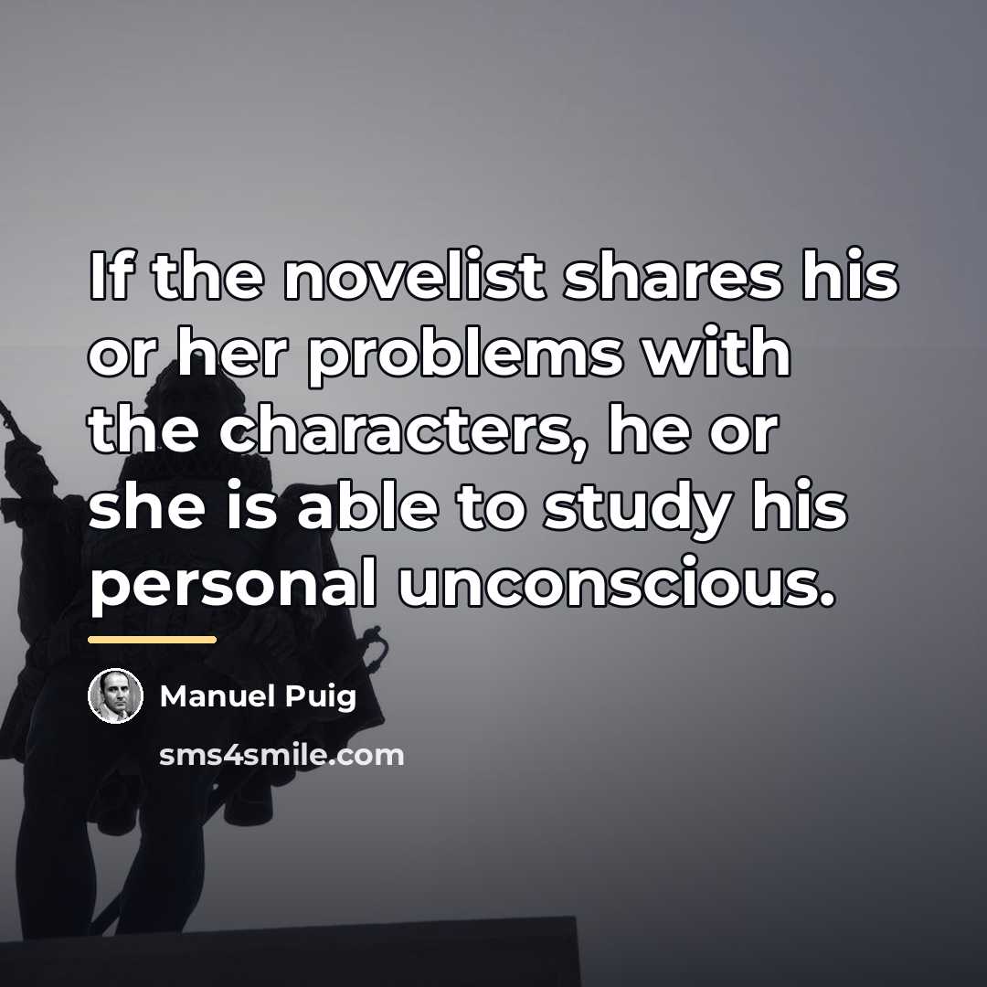 “If the novelist shares his or her problems with the…” quote by Manuel Puig