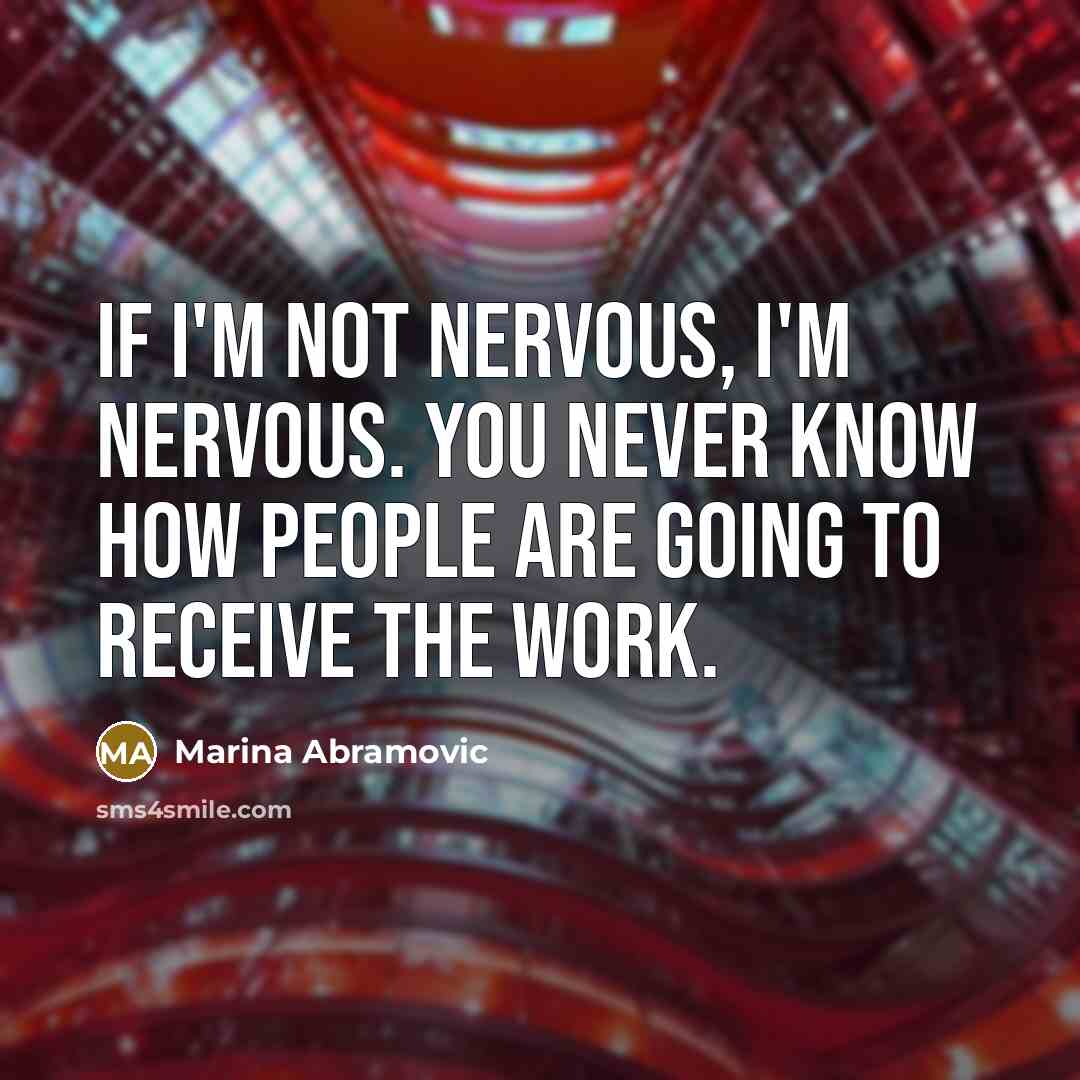 “If I'm not nervous, I'm nervous. You never know how…” quote by Marina Abramovic