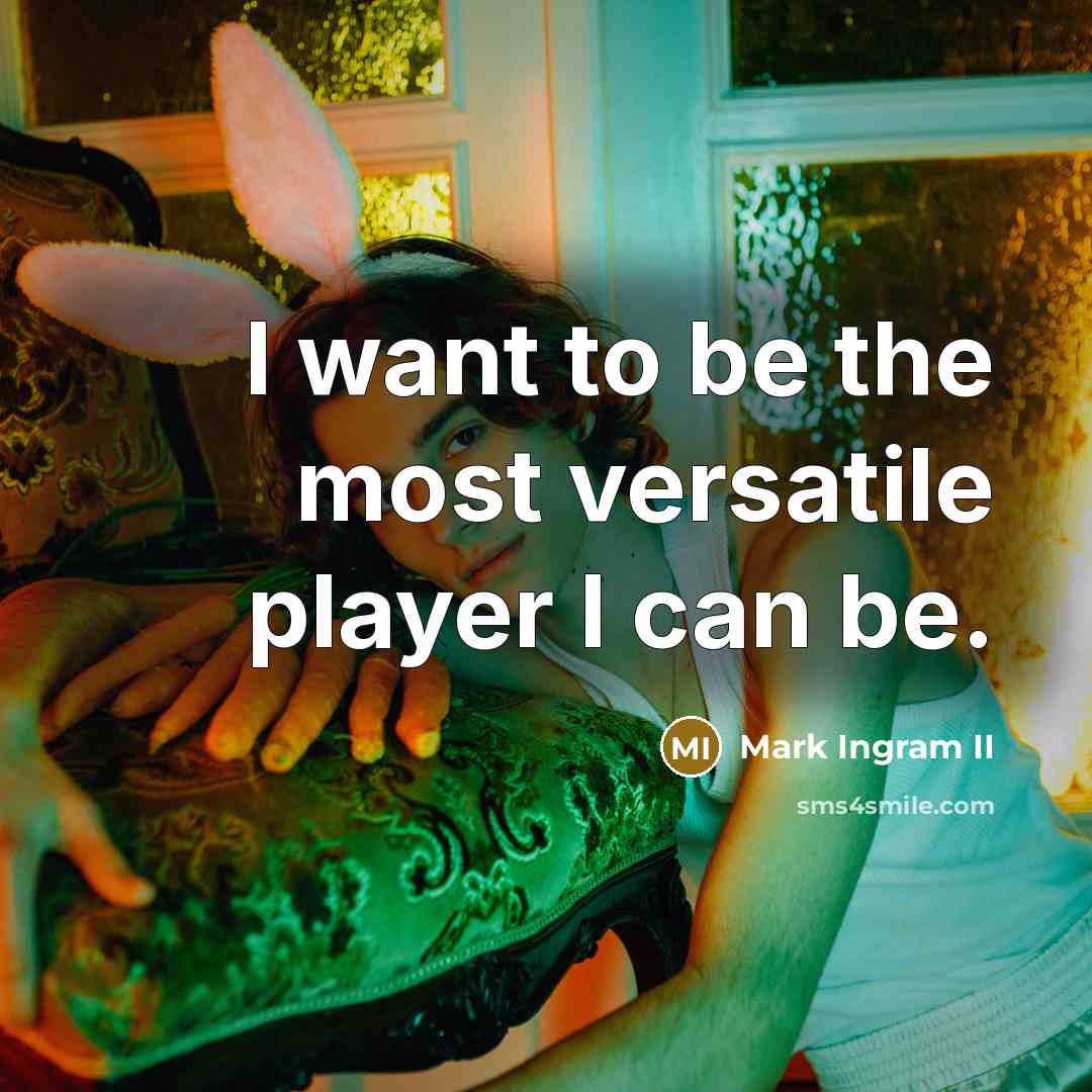 “I want to be the most versatile player I can…” quote by Mark Ingram II