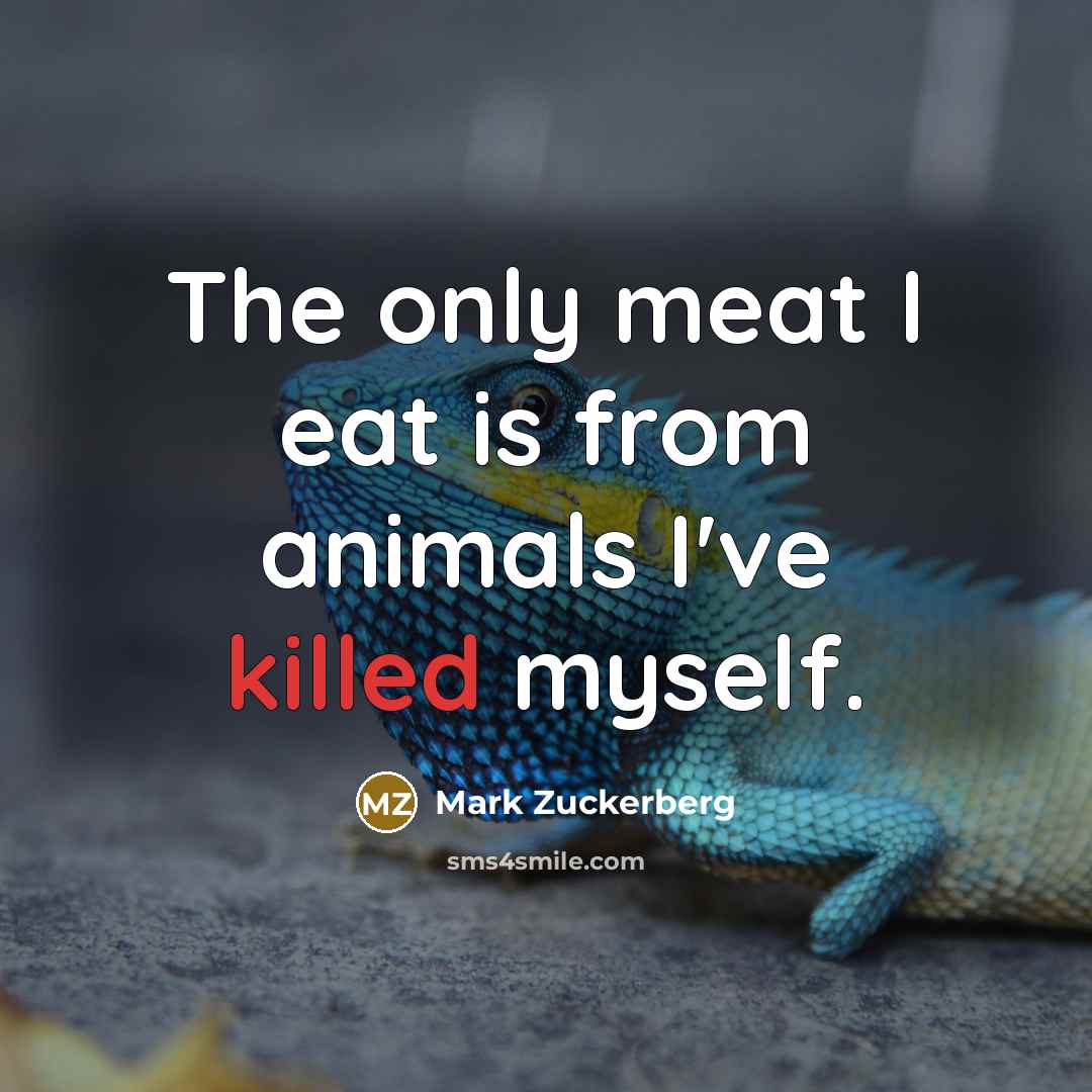 “The only meat I eat is from animals I've killed…” quote by Mark Zuckerberg