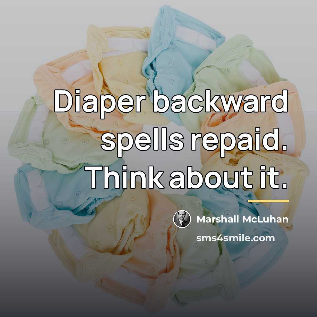 “Diaper backward spells repaid. Think about it.…” quote by Marshall McLuhan