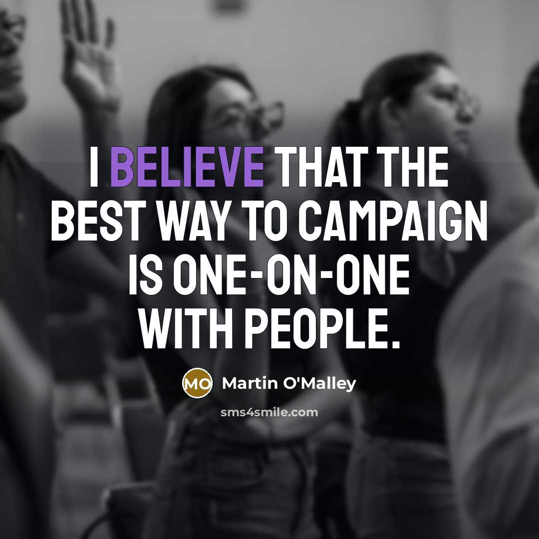“I believe that the best way to campaign is one-on-one…” quote by Martin O'Malley